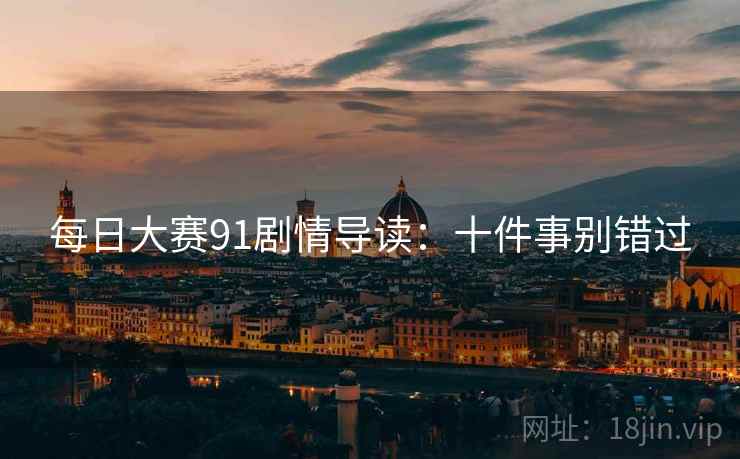 每日大赛91剧情导读：十件事别错过