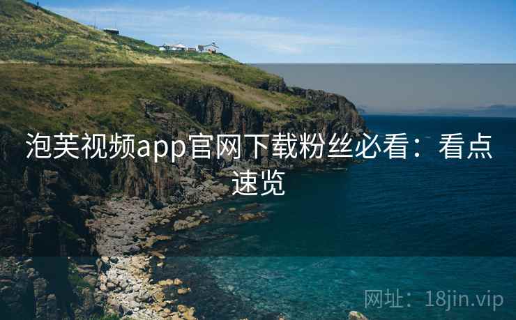 泡芙视频app官网下载粉丝必看：看点速览