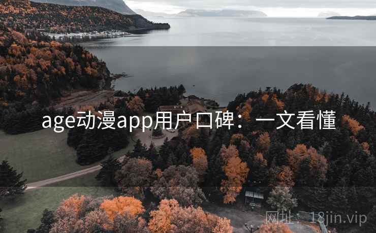 age动漫app用户口碑:一文看懂 age动漫app用户口碑:一文看懂